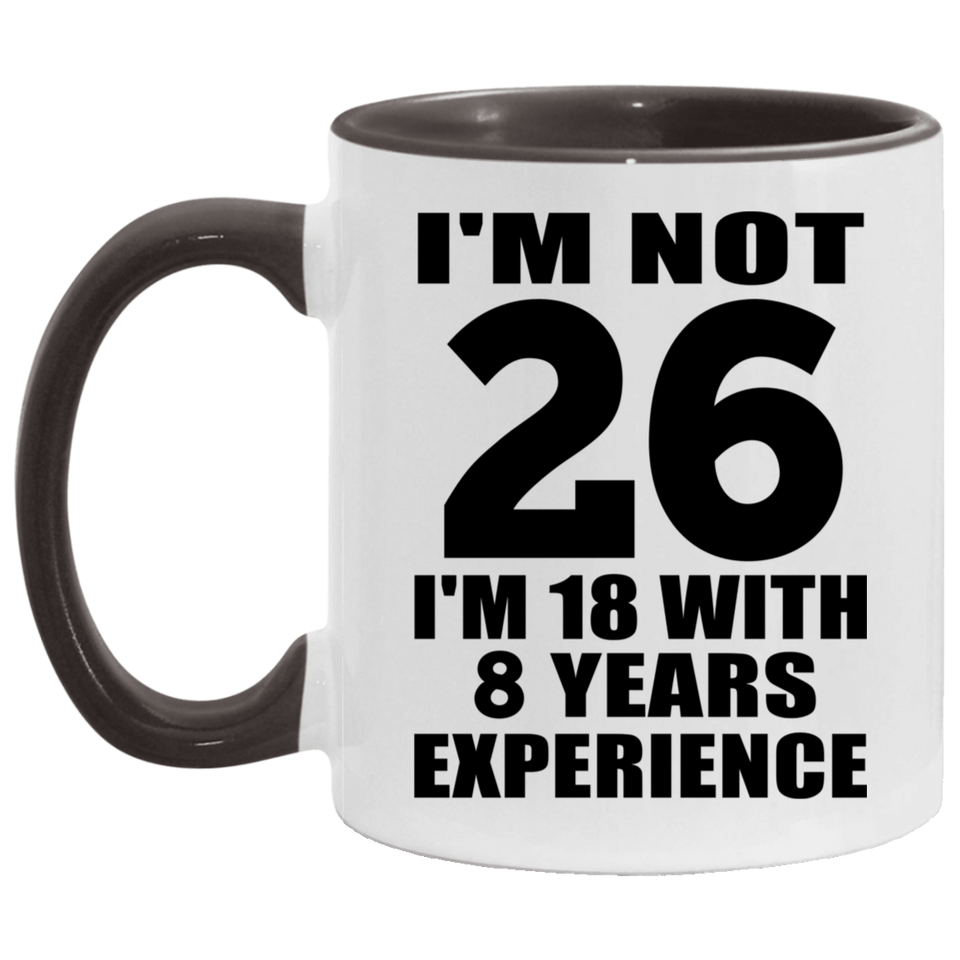 26th Birthday I'm Not 26 I'm 18 With 8 Years Experience - 11oz Accent Mug Black
