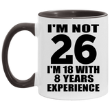 26th Birthday I'm Not 26 I'm 18 With 8 Years Experience - 11oz Accent Mug Black