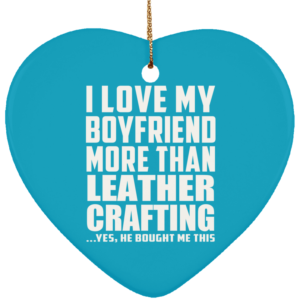 I Love My Boyfriend More Than Leather Crafting - Heart Ornament