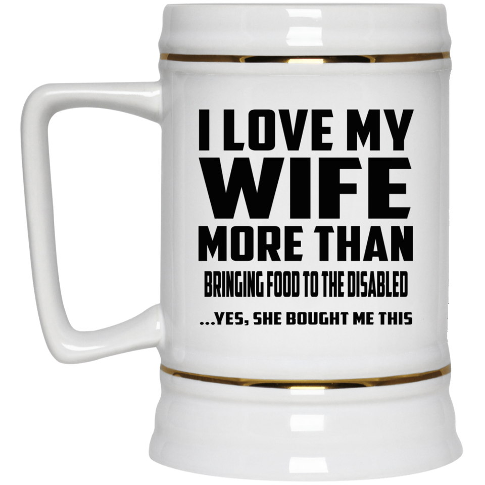 I Love My Wife More Than Bringing Food To The Disabled - Beer Stein
