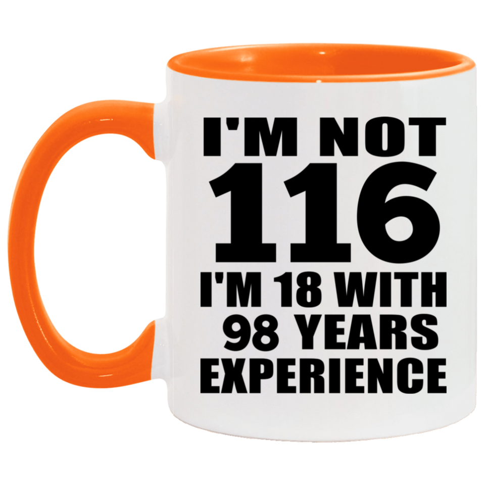 116th Birthday I'm Not 116 I'm 18 With 98 Years Experience - 11oz Accent Mug Orange