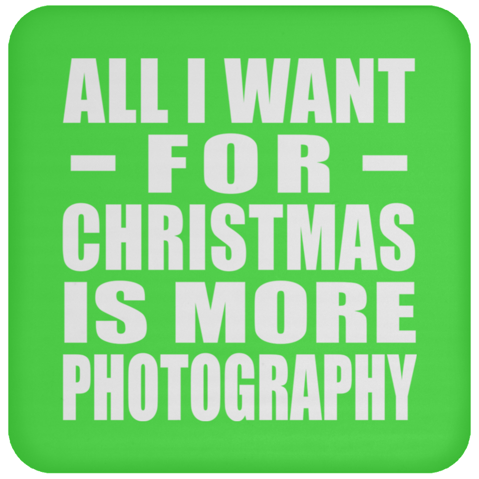All I Want For Christmas Is More Photography - Coaster