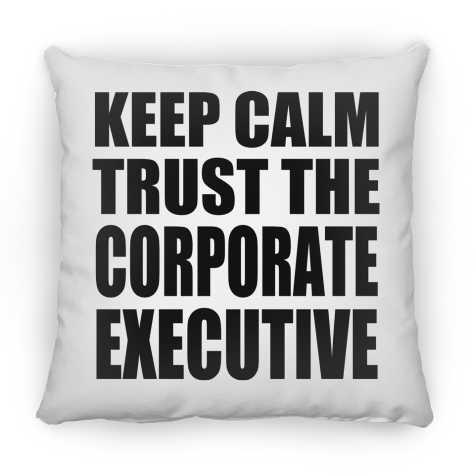 Keep Calm and Trust The Corporate Executive - Throw Pillow