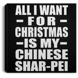All I Want For Christmas Is My Chinese Shar-Pei - Canvas Square