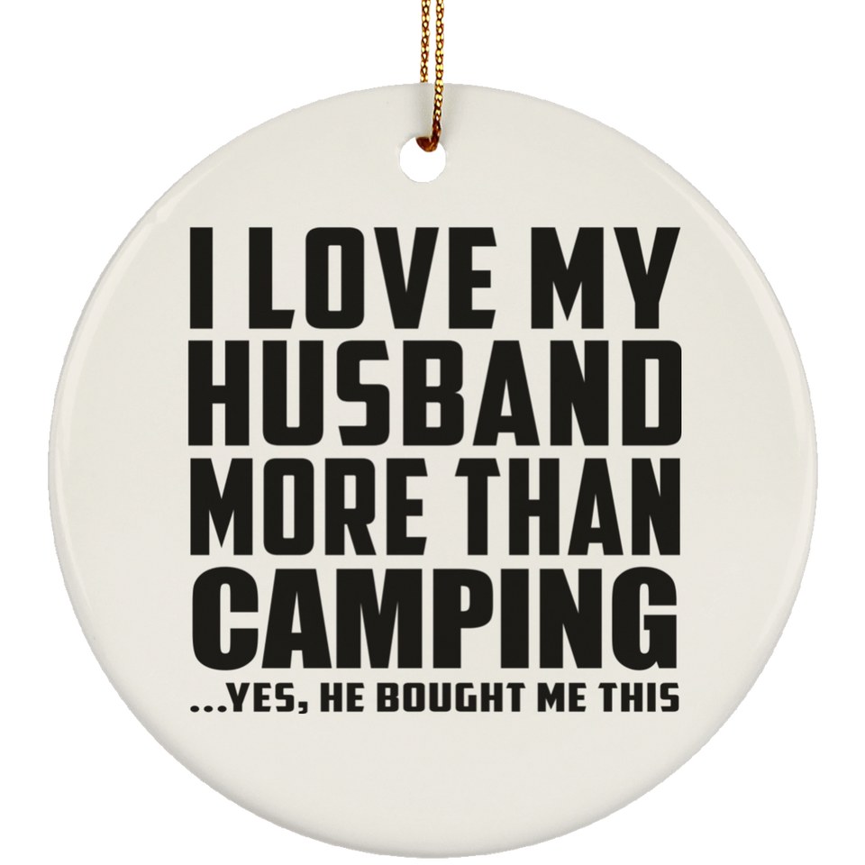 I Love My Husband More Than Camping - Circle Ornament