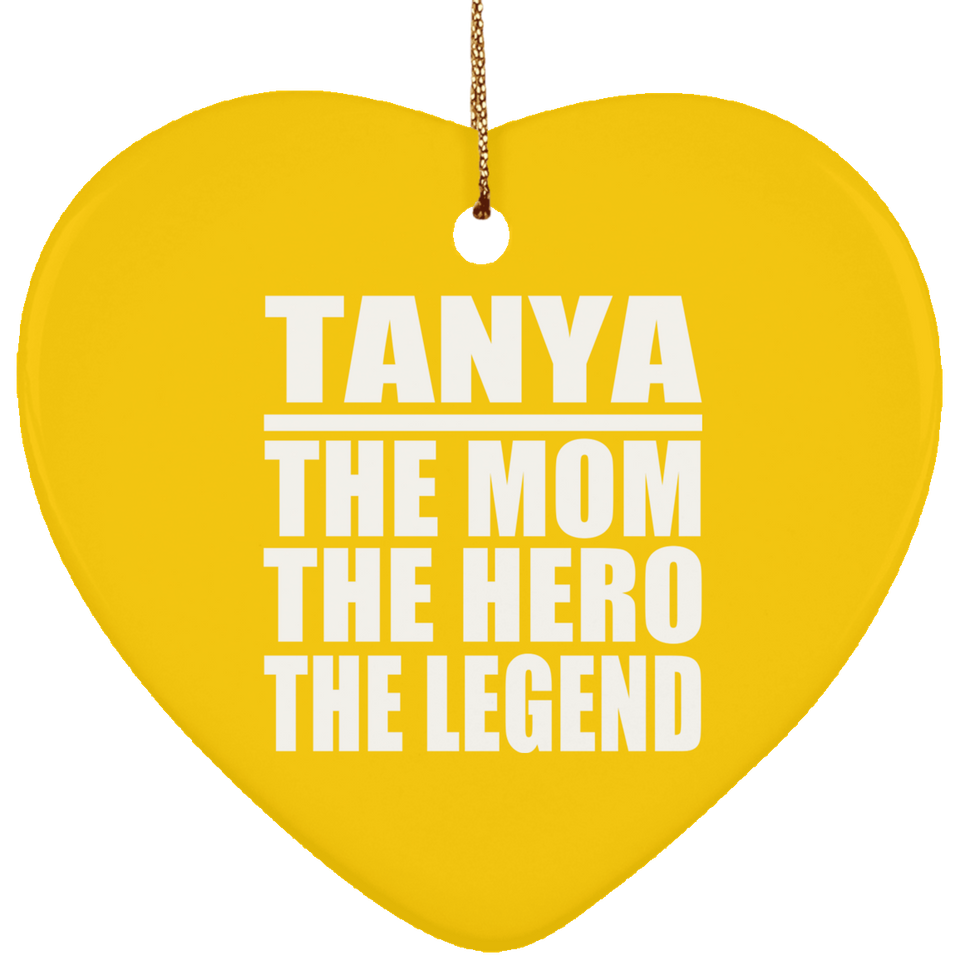 Tanya The Mom The Hero The Legend - Heart Ornament