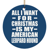 All I Want For Christmas Is My American Leopard Hound - Circle Ornament