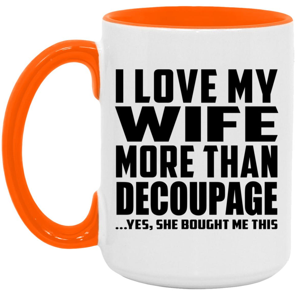 I Love My Wife More Than Decoupage - 15oz Accent Mug Orange