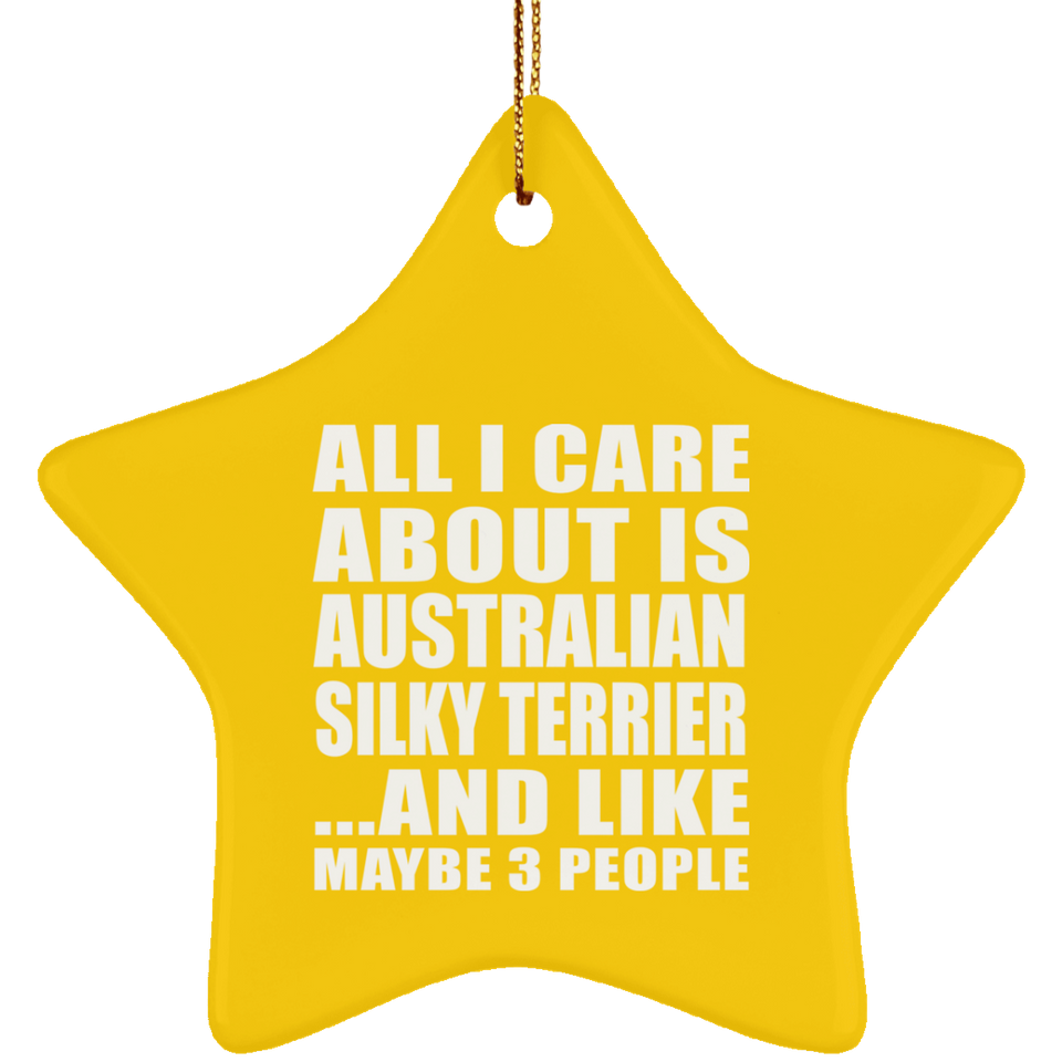 All I Care About Is Australian Silky Terrier - Star Ornament