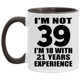 39th Birthday I'm Not 39 I'm 18 With 21 Years Experience - 11oz Accent Mug Black
