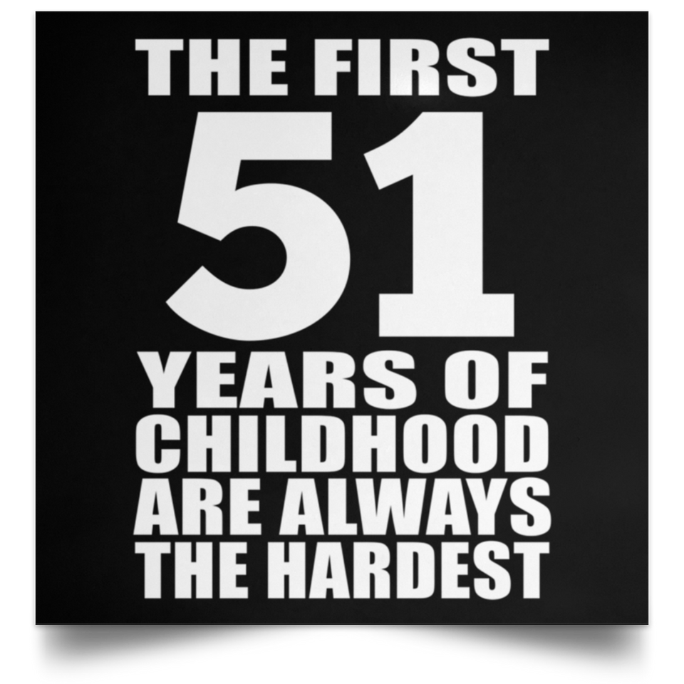 First 51 Years of Childhood Are The Hardest - Poster Square