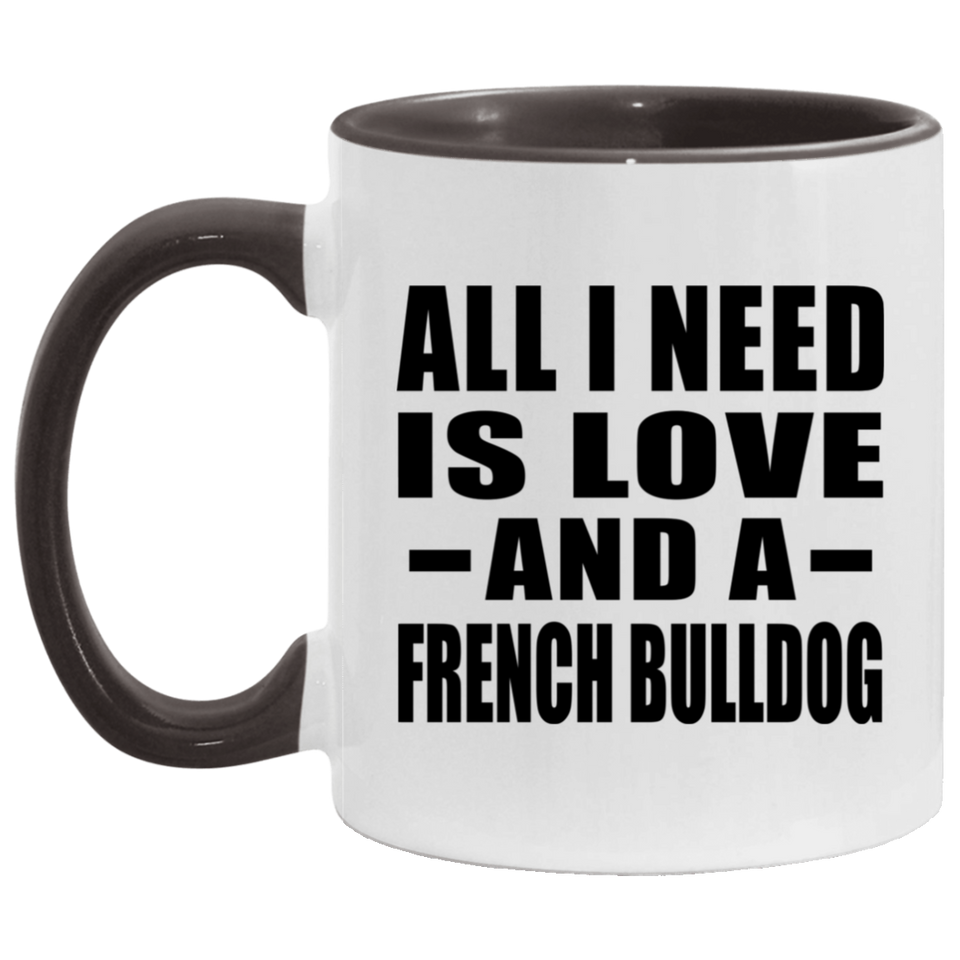 All I Need Is Love And A French Bulldog - 11oz Accent Mug Black