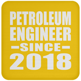 Petroleum Engineer Since 2018 - Drink Coaster