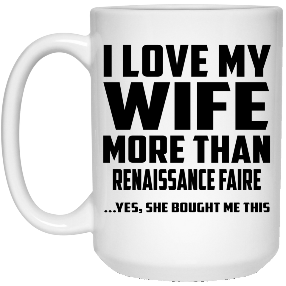 I Love My Wife More Than Renaissance Faire - 15 Oz Coffee Mug