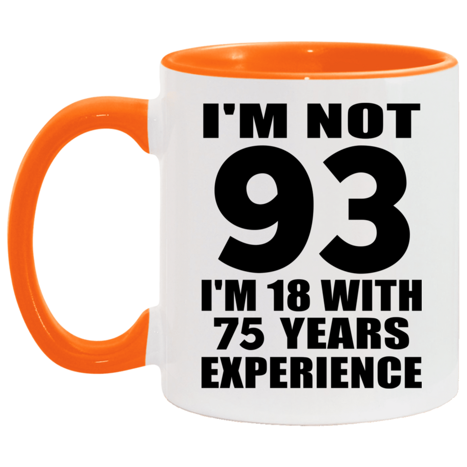 93rd Birthday I'm Not 93 I'm 18 With 75 Years Experience - 11oz Accent Mug Orange