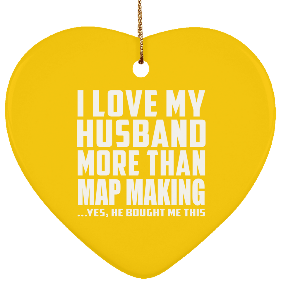 I Love My Husband More Than Map Making - Heart Ornament