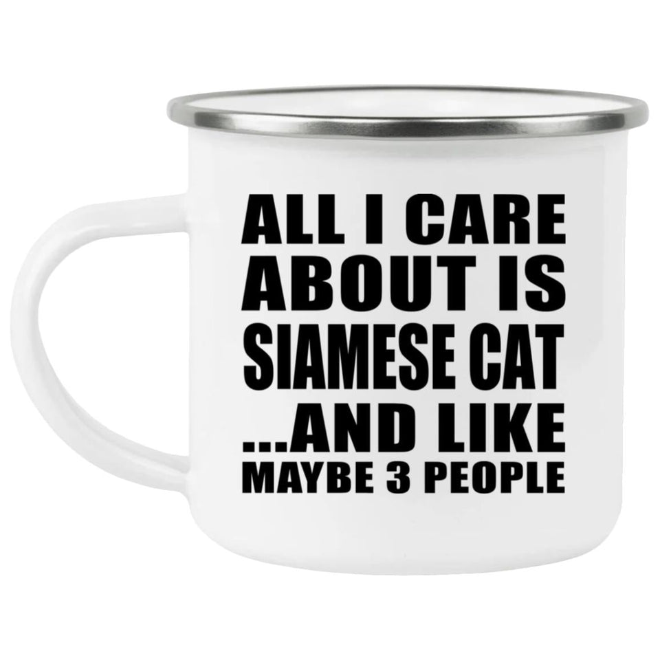 All I Care About Is Siamese Cat - 12oz Camping Mug