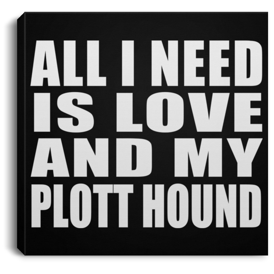 All I Need Is Love And My Plott Hound - Canvas Square