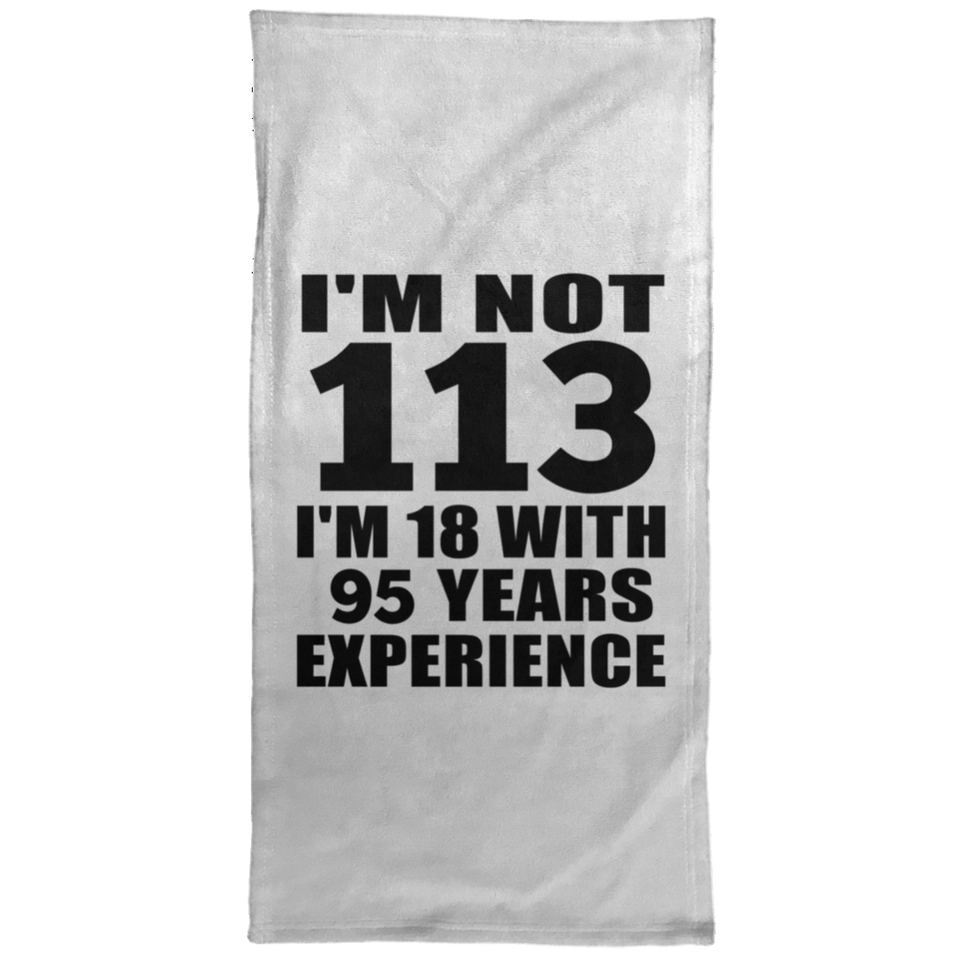 113th Birthday I'm Not 113 I'm 18 With 95 Years Experience - Hand Towel