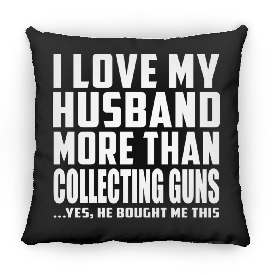 I Love My Husband More Than Collecting Guns - Throw Pillow Black
