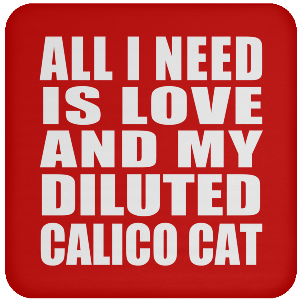 All I Need Is Love And My Diluted Calico Cat - Drink Coaster