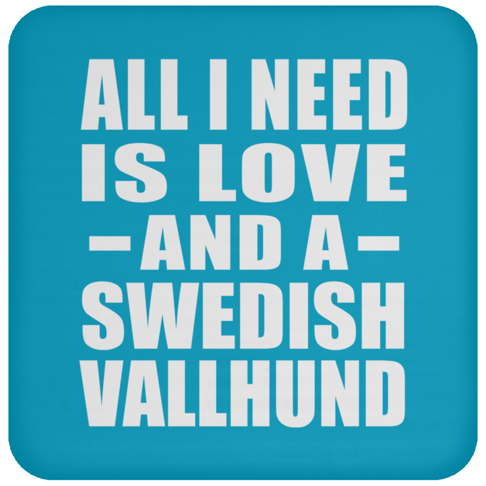 All I Need Is Love And A Swedish Vallhund - Drink Coaster