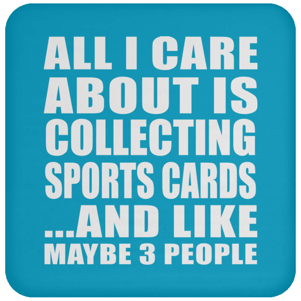 All I Care About Is Collecting Sports Cards - Drink Coaster