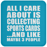 All I Care About Is Collecting Sports Cards - Drink Coaster