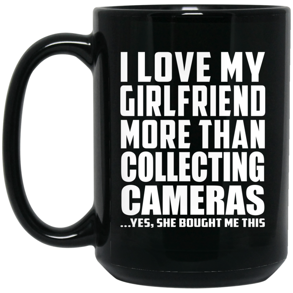 I Love My Girlfriend More Than Collecting Cameras - 15 Oz Coffee Mug Black