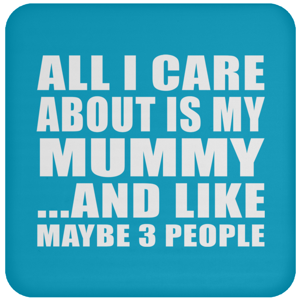 All I Care About Is My Mummy - Drink Coaster