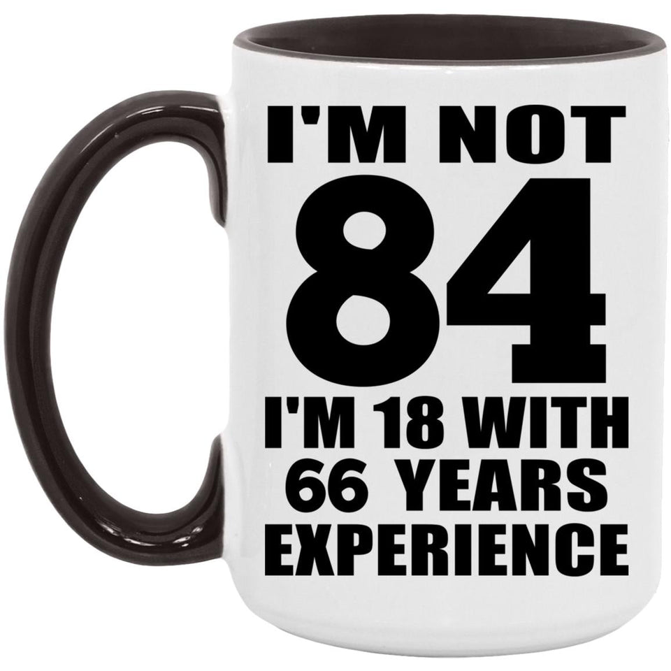 84th Birthday I'm Not 84 I'm 18 With 66 Years Experience - 15oz Accent Mug Black