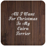 All I Want For Christmas Is My Cairn Terrier - Drink Coaster D