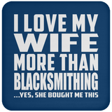 I Love My Wife More Than Blacksmithing - Drink Coaster