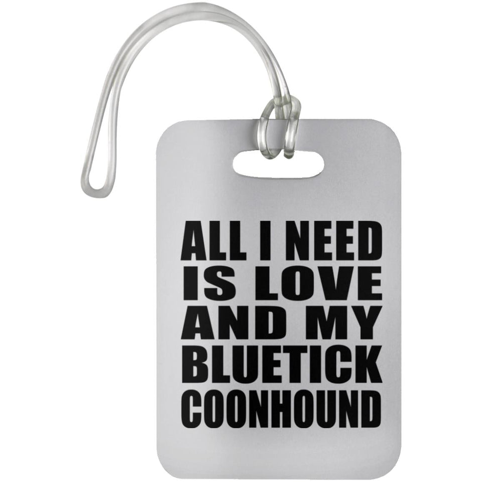 All I Need Is Love And My Bluetick Coonhound - Luggage Bag Tag