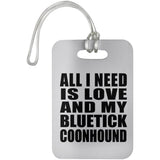 All I Need Is Love And My Bluetick Coonhound - Luggage Bag Tag
