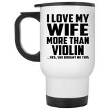 I Love My Wife More Than Violin - White Travel Mug