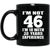 46th Birthday I'm Not 46 I'm 18 With 28 Years Experience - 11oz Coffee Mug Black