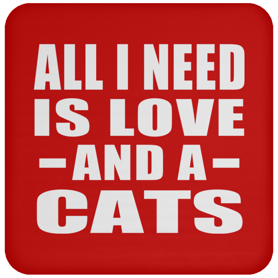 All I Need Is Love And A Cats - Drink Coaster