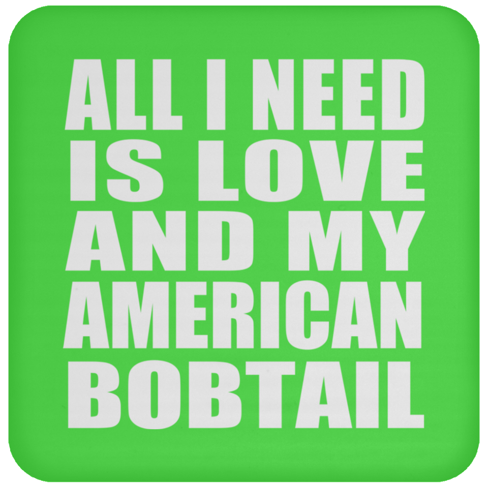 All I Need Is Love And My American Bobtail - Drink Coaster