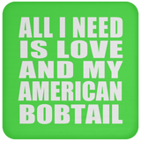 All I Need Is Love And My American Bobtail - Drink Coaster