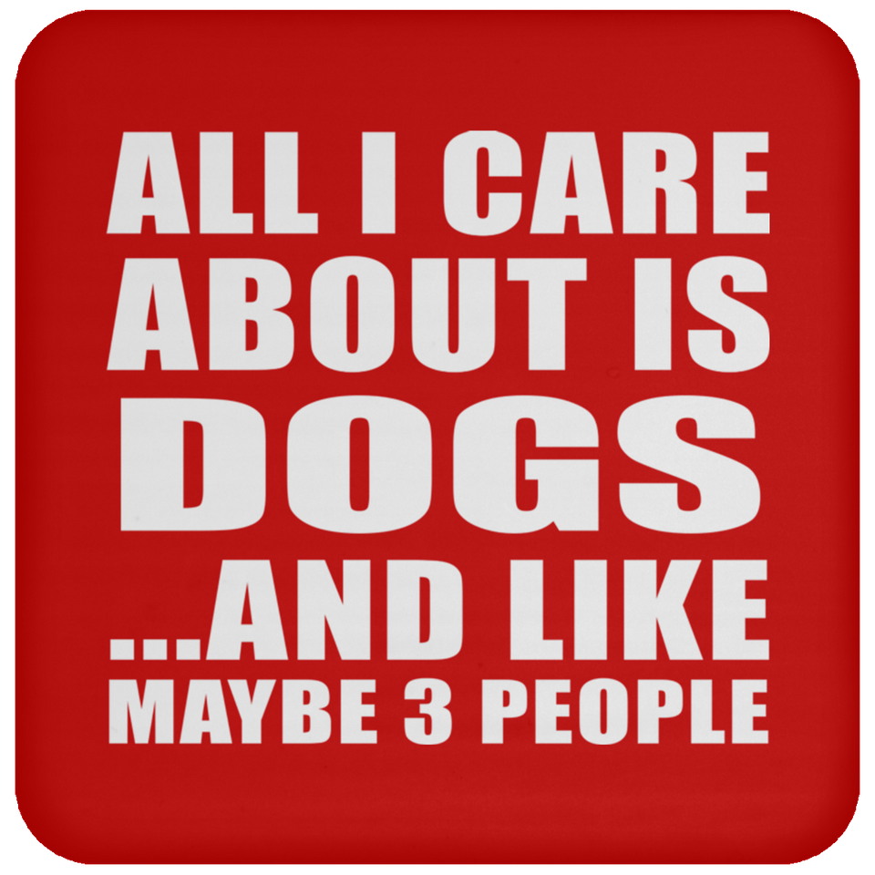 All I Care About Is Dogs - Drink Coaster