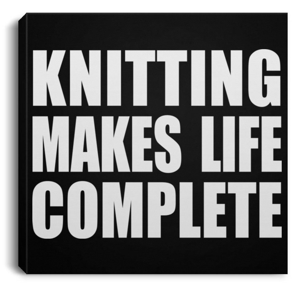 Knitting Makes Life Complete - Canvas Square
