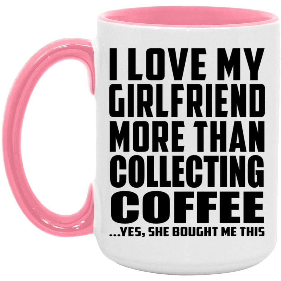 I Love My Girlfriend More Than Collecting Coffee - 15oz Accent Mug Pink