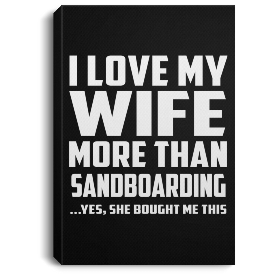 I Love My Wife More Than Sandboarding - Canvas Portrait