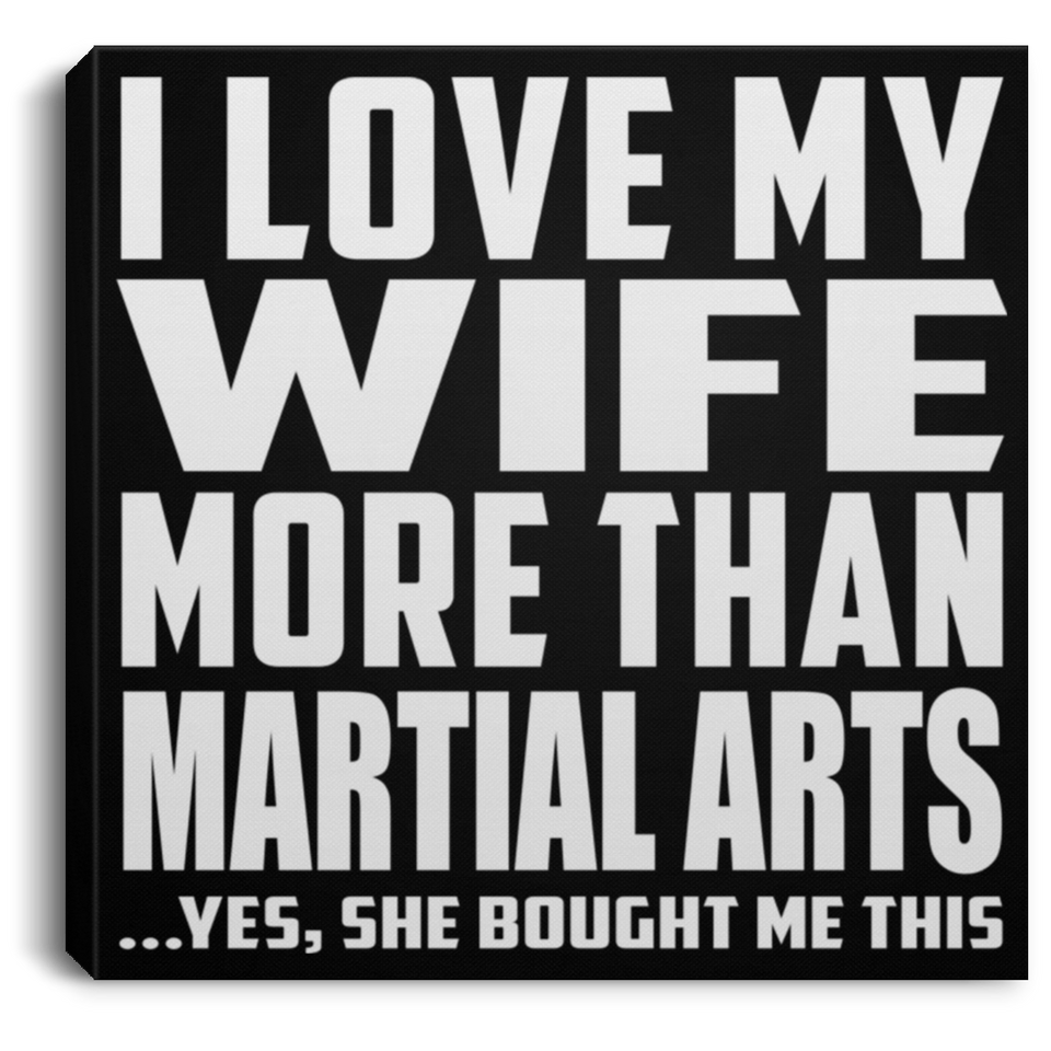 I Love My Wife More Than Martial Arts - Canvas Square
