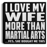 I Love My Wife More Than Martial Arts - Canvas Square