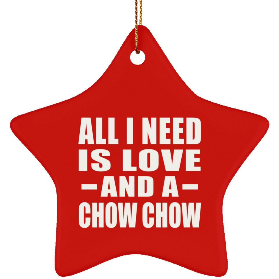 All I Need Is Love And A Chow Chow - Star Ornament