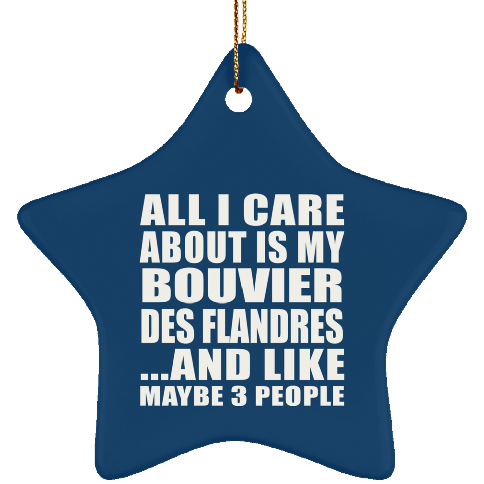 All I Care About Is My Bouvier Des Flandres - Star Ornament