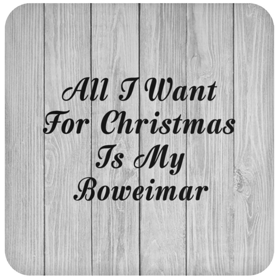 All I Want For Christmas Is My Boweimar - Drink Coaster F
