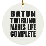 Baton Twirling Makes Life Complete - Circle Ornament